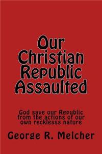 Our Christian Republic Assaulted