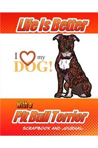 Life Is Better With A Pit Bull Terrier Scrapbook and Journal