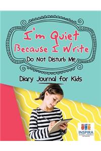 I'm Quiet Because I Write Do Not Disturb Me Diary Journal for Kids