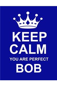 Keep Calm You Are Perfect Bob