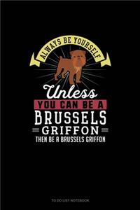 Always Be Yourself Unless You Can Be A Brussels Griffon Then Be A Brussels Griffon