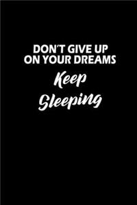 Don't give up on your dreams. Keep Sleeping