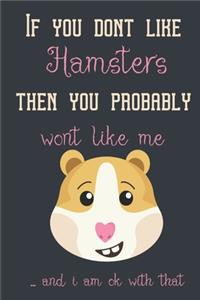 If you dont like hamsters then you probably wont like me ... and i am ok with that