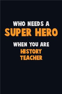Who Need A SUPER HERO, When You Are History Teacher