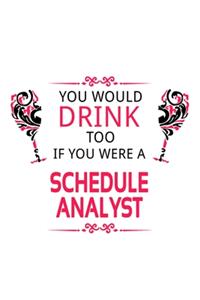 You Would Drink Too If You Were A Schedule Analyst