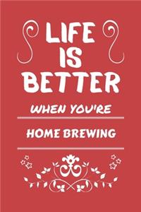 Life Is Better When You're Home Brewing