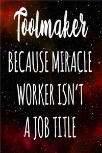 Toolmaker Because Miracle Worker Isn't A Job Title