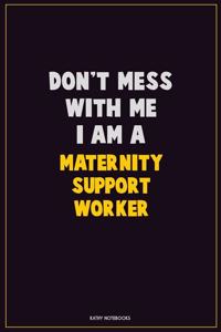 Don't Mess With Me, I Am A Maternity Support Worker