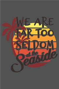 We Are Far Too Seldom At The Seaside
