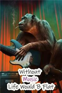 Without Music Life Would B Flat