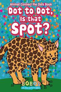 Dot to Dot, Is That Spot? Animal Connect the Dots Book