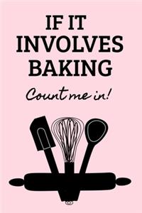 If It Involves Baking Count Me In: Recipe notebook: 120 pages 6'x9' Cute and funny recipe book or recipe journal to store all of your awesome recipes in one place