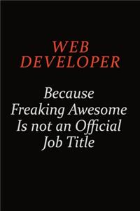 Web Developer Because Freaking Awesome Is Not An Official Job Title: Career journal, notebook and writing journal for encouraging men, women and kids. A framework for building your career.