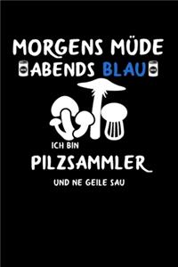 Morgens müde abends blau ich bin Pilzsammler und ne geile Sau