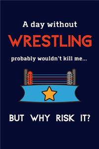 A Day Without Wrestling Probably Wouldn't Kill Me ... But Why Risk It?