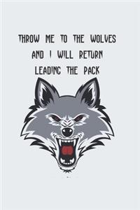 Throw Me To The Wolves And I Will Return Leading The Pack