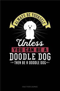 Always Be Yourself Unless You Can Be A Doodle Dog Then Be A Doodle Dog