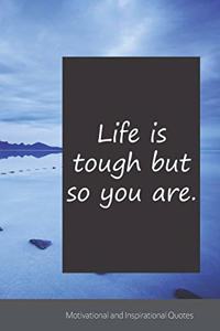 Life is tough but so you are.