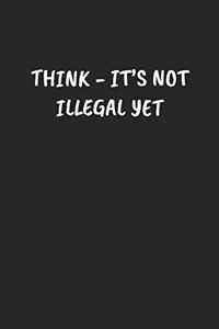 Think - It's Not Illegal Yet