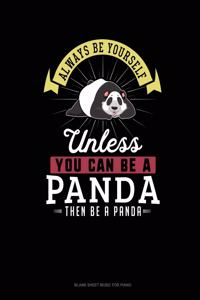 Always Be Yourself Unless You Can Be A Panda Then Be A Panda