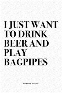 I Just Want To Drink Beer And Play Bagpipes