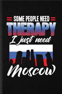 Some People Need Therapy I Just Need Moscow