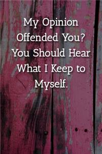 My Opinion Offended You? You Should Hear What I Keep to Myself. Notebook