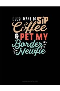 I Just Want To Sip Coffee And Pet My Border Newfie