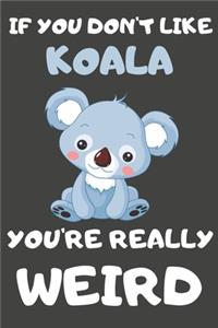 If You Don't Like Koala You're Really Weird