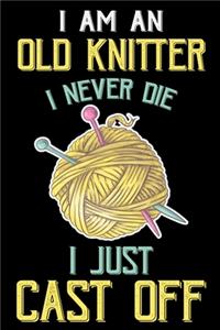 I Am An Old Knitter I Never Die I Just Cast Off