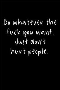 Do Whatever The Fuck You Want. Just Don't Hurt People.