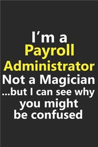 I'm a Payroll Administrator Not A Magician But I Can See Why You Might Be Confused