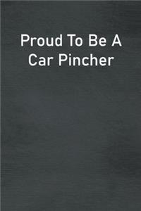 Proud To Be A Car Pincher