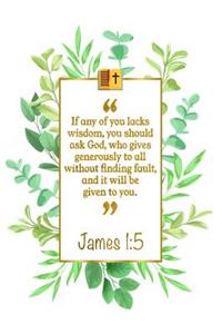 If Any of You Lacks Wisdom, You Should Ask God, Who Gives Generously to All Without Finding Fault, and It Will Be Given to You: James 1:5 Bible Journal