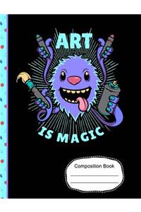 Cute Monster Art Is Magic Composition Notebook