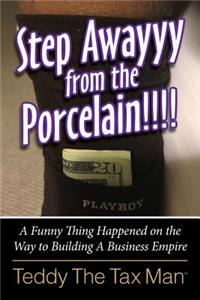 Step Awayyy from the Porcelain!!!!: A Funny Thing Happened on the Way to Building A Business Empire