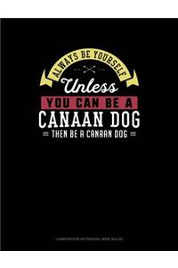 Always Be Yourself Unless You Can Be a Canaan Dog Then Be a Canaan Dog