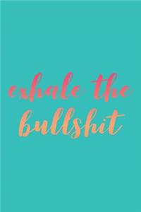 Exhale the Bullshit