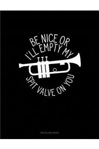 Be Nice or I'll Empty My Spit Valve on You