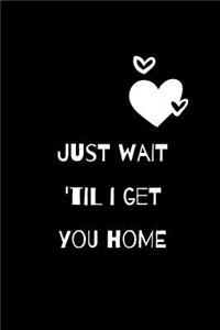 Just Wait 'til I Get You Home