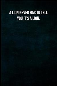 A Lion Never Has to Tell You It's a Lion.