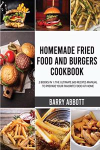 Homemade Fried Food and Burgers Cookbook: 2 Books in 1: The Ultimate 600 Recipes Manual to Prepare Your Favorite Food at Home