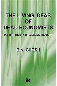 The Living Ideas of Dead Economists (a Short History of Economic Thought)