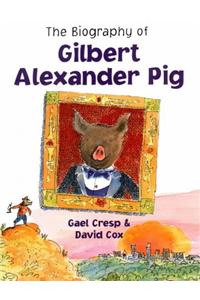 A Biography of Gilbert Alexander Pig