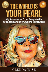 World is Your Pearl: My Adventures from Bougainville to Ladakh and Everywhere in Between