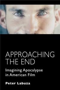 Approaching the End: Imagining Apocalypse in American Film