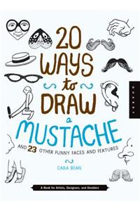 20 Ways to Draw a Mustache and 23 Other Funny Faces and Features