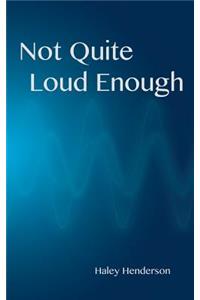 Not Quite Loud Enough