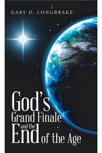 God's Grand Finale and the End of the Age