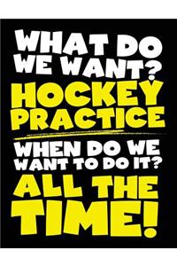 What Do We Want? Hockey Practice When Do We Want To Do It? All The Time!